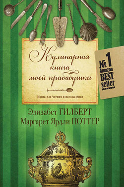 Кулинарная книга моей прабабушки. Книга для чтения и наслаждения - Элизабет Гилберт
