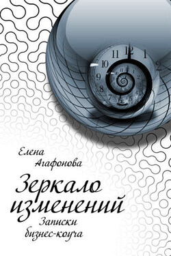 Зеркало изменений. Записки бизнес-коуча - Елена Агафонова