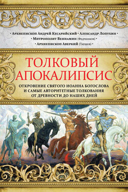 Толковый Апокалипсис. Откровение святого Иоанна Богослова и самые авторитетные толкования от древности до наших дней - архиепископ Аверкий (Таушев)