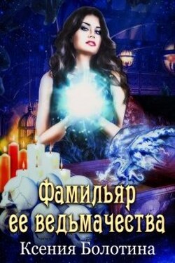 Фамильяр ее ведьмачества - Ксения Болотина