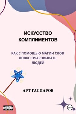 Искусство комплиментов: как с помощью магии слов ловко очаровывать людей - Арт Гаспаров