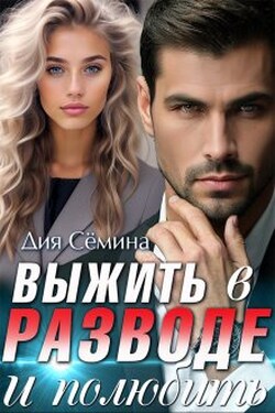Выжить в разводе и полюбить - Дия Сёмина
