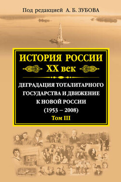 История России. XX век. Деградация тоталитарного государства и движение к новой России (1953—2008). Том III - Коллектив авторов