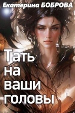 Тать на ваши головы - Екатерина Боброва