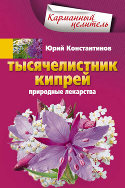 Тысячелистник, кипрей. Природные лекарства - Юрий Константинов