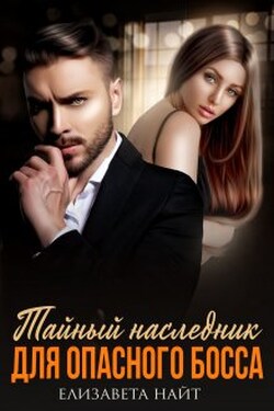 Тайный наследник для опасного босса - Елизавета Найт