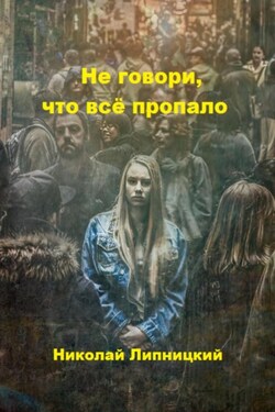 Не говори, что всё пропало - Николай Липницкий