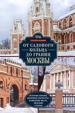 От Садового кольца до границ Москвы. История окраин, шедевры зодчества, памятные места, людские судьбы - Сергей Романюк