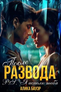 После Развода.P.S.Я исцелю тебя - Алика Бауэр