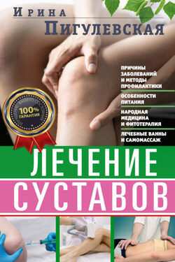 Лечение суставов. Причины возникновения и методы профилактики. Особенности питания. Принципы лечения. Народная медицина и самомассаж. Лечебные ванны и физкультура. Фитотерапия - Ирина Пигулевская