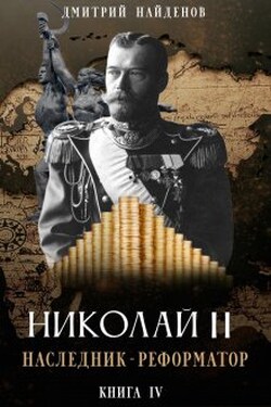 Николай Второй. наследник-реформатор. Книга четвёртая. - Дмитрий Найденов