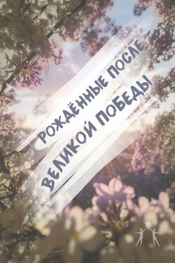 Рождённые после Великой Победы - Коллектив авторов