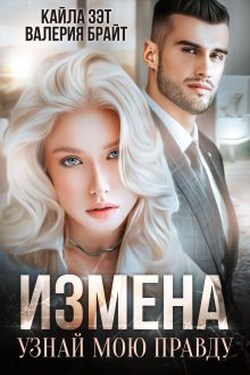 Измена. Узнай мою правду - Кайла Зэт
