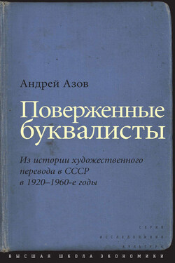 Поверженные буквалисты. Из истории художественного перевода в СССР в 1920–1960-е годы - Андрей Азов