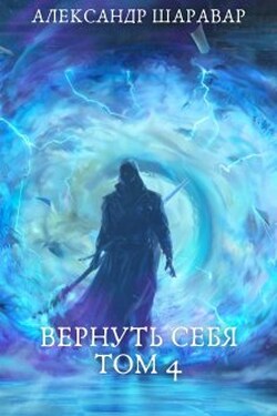 Вернуть себя. Том 4 - Александр Setroi Шаравар