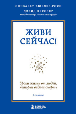 Живи сейчас! Уроки жизни от людей, которые видели смерть - Дэвид Кесслер