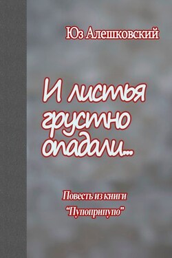 И листья грустно опадали… Повесть из книги «Пупоприпупо» - Юз Алешковский