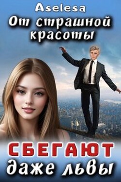 От страшной красоты сбегают даже Львы - Аселина Арсеньева (Aselesa)