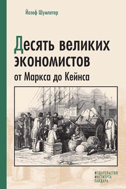 Десять великих экономистов от Маркса до Кейнса - Йозеф Шумпетер