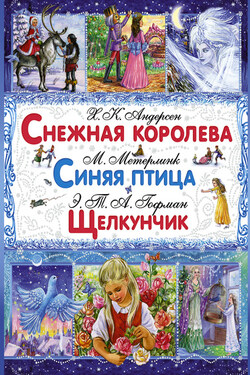 Снежная королева. Синяя птица. Щелкунчик и Мышиный Король - Эрнст Теодор Амадей Гофман