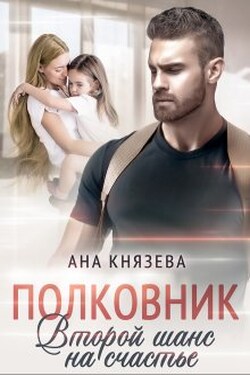 Полковник. Второй шанс на счастье - Князева Анастасия