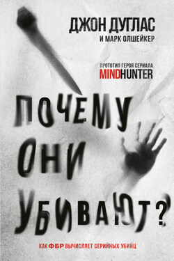 Почему они убивают. Как ФБР вычисляет серийных убийц - Джон Дуглас