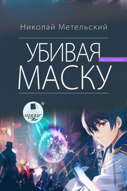 Убивая маску. Первая часть - Николай Метельский