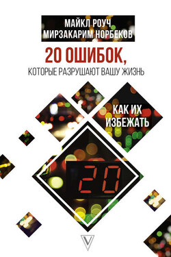 20 ошибок, которые разрушают вашу жизнь, и как их избежать - Мирзакарим Санакулович Норбеков