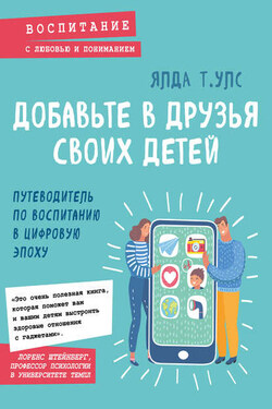 Добавьте в друзья своих детей. Путеводитель по воспитанию в цифровую эпоху - Ялда Улс