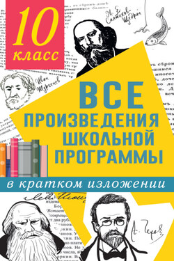Все произведения школьной программы в кратком изложении. 10 класс - Людмила Николаевна Гороховская